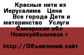 Красные нити из Иерусалима › Цена ­ 150 - Все города Дети и материнство » Услуги   . Самарская обл.,Новокуйбышевск г.